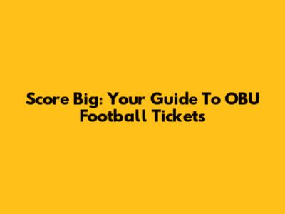 Score Big: Your Guide To OBU Football Tickets
