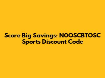 Score Big Savings: N0OSCBTOSC Sports Discount Code