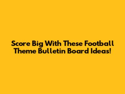 Score Big With These Football Theme Bulletin Board Ideas!