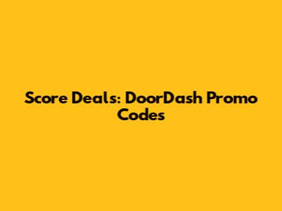 Score Deals: DoorDash Promo Codes