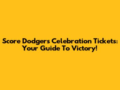 Score Dodgers Celebration Tickets: Your Guide To Victory!