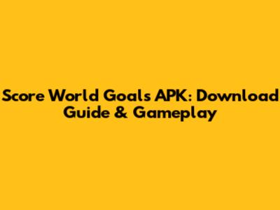 Score World Goals APK: Download Guide & Gameplay