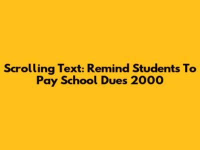 Scrolling Text: Remind Students To Pay School Dues 2000