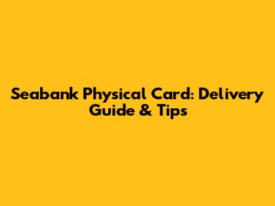 Seabank Physical Card: Delivery Guide & Tips