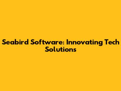 Seabird Software: Innovating Tech Solutions