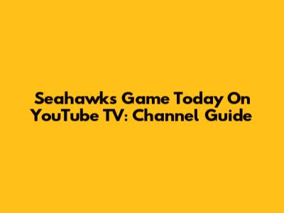 Seahawks Game Today On YouTube TV: Channel Guide