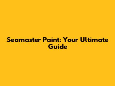 Seamaster Paint: Your Ultimate Guide