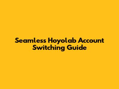 Seamless Hoyolab Account Switching Guide