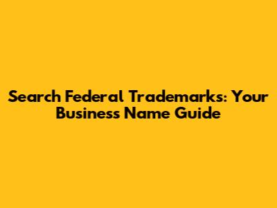 Search Federal Trademarks: Your Business Name Guide
