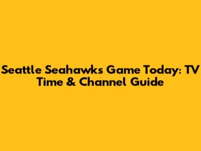 Seattle Seahawks Game Today: TV Time & Channel Guide