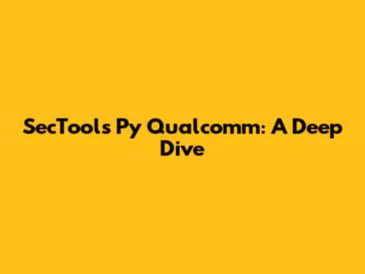 SecTools Py Qualcomm: A Deep Dive