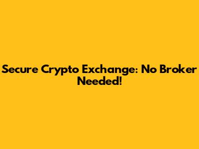 Secure Crypto Exchange: No Broker Needed!