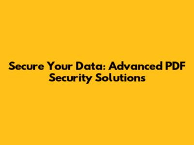 Secure Your Data: Advanced PDF Security Solutions