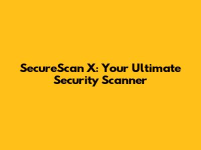 SecureScan X: Your Ultimate Security Scanner