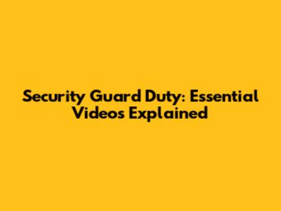 Security Guard Duty: Essential Videos Explained