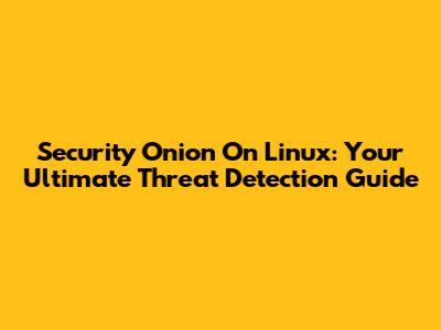 Security Onion On Linux: Your Ultimate Threat Detection Guide