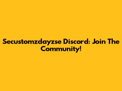 Secustomzdayzse Discord: Join The Community!