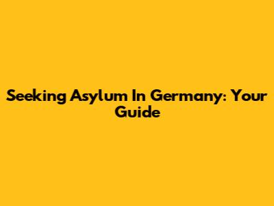 Seeking Asylum In Germany: Your Guide