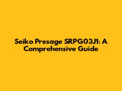 Seiko Presage SRPG03J1: A Comprehensive Guide