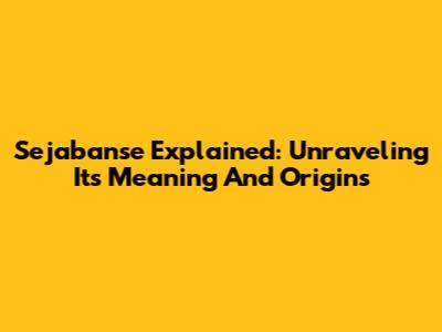 Sejabanse Explained: Unraveling Its Meaning And Origins