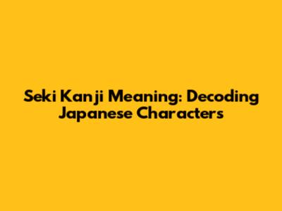 Seki Kanji Meaning: Decoding Japanese Characters