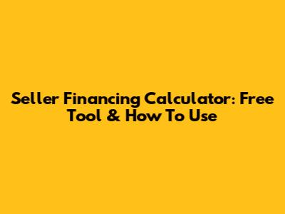 Seller Financing Calculator: Free Tool & How To Use