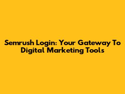 Semrush Login: Your Gateway To Digital Marketing Tools