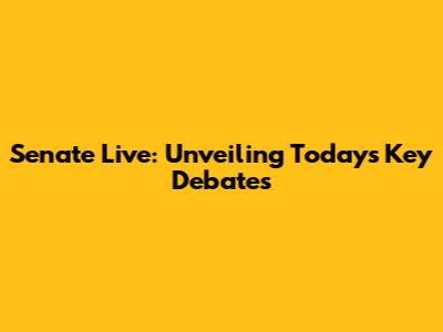 Senate Live: Unveiling Today's Key Debates