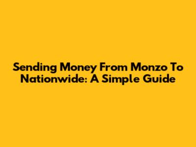 Sending Money From Monzo To Nationwide: A Simple Guide