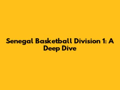 Senegal Basketball Division 1: A Deep Dive
