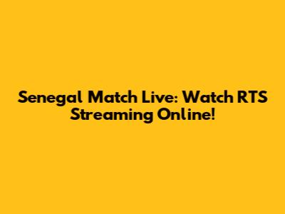 Senegal Match Live: Watch RTS Streaming Online!