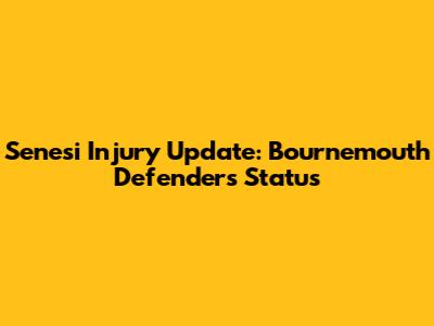 Senesi Injury Update: Bournemouth Defender's Status