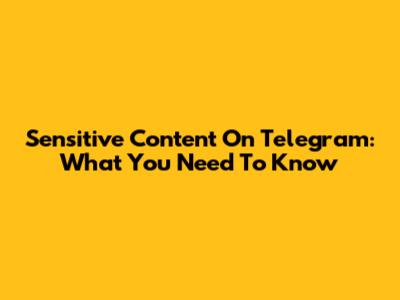 Sensitive Content On Telegram: What You Need To Know