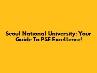 Seoul National University: Your Guide To PSE Excellence!
