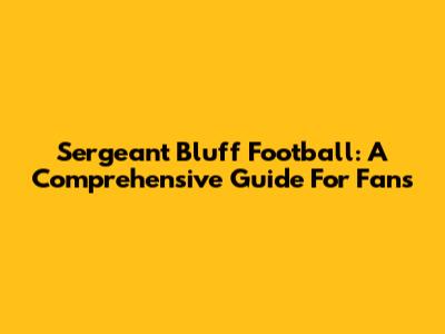 Sergeant Bluff Football: A Comprehensive Guide For Fans
