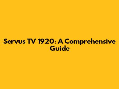 Servus TV 1920: A Comprehensive Guide