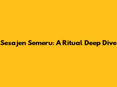 Sesajen Semeru: A Ritual Deep Dive