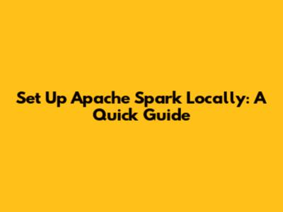 Set Up Apache Spark Locally: A Quick Guide