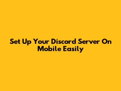 Set Up Your Discord Server On Mobile Easily
