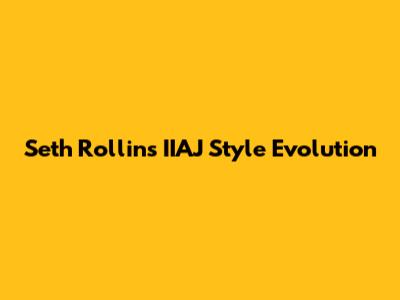 Seth Rollins' IIAJ Style Evolution