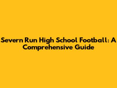 Severn Run High School Football: A Comprehensive Guide