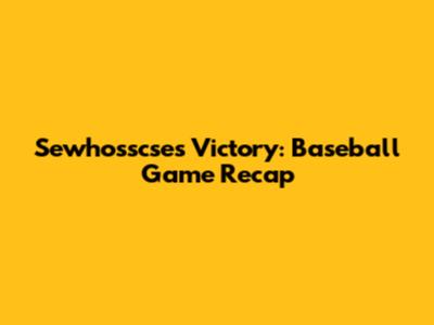 Sewhosscse's Victory: Baseball Game Recap