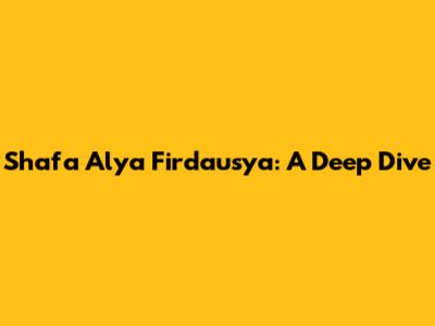 Shafa Alya Firdausya: A Deep Dive