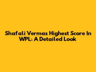 Shafali Verma's Highest Score In WPL: A Detailed Look