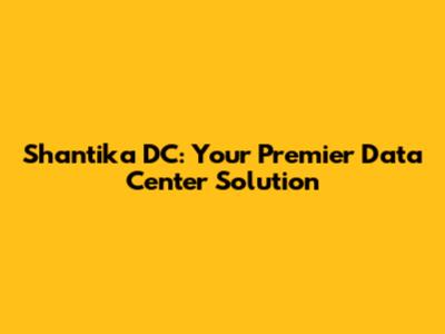 Shantika DC: Your Premier Data Center Solution