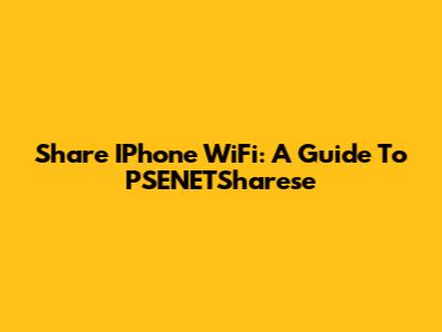 Share IPhone WiFi: A Guide To PSENETSharese