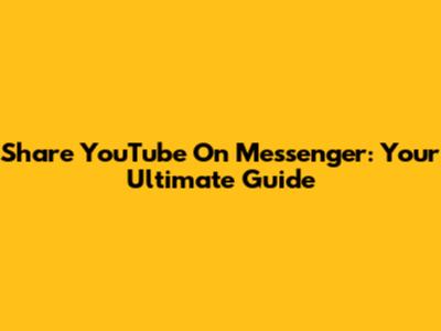 Share YouTube On Messenger: Your Ultimate Guide