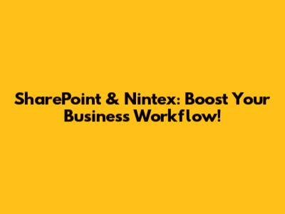 SharePoint & Nintex: Boost Your Business Workflow!