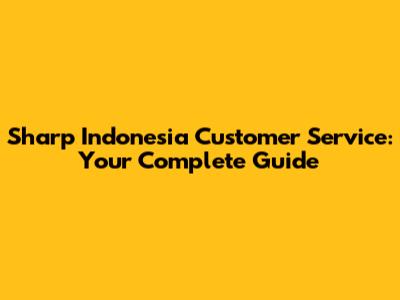 Sharp Indonesia Customer Service: Your Complete Guide