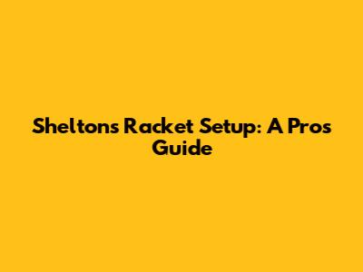 Shelton's Racket Setup: A Pro's Guide